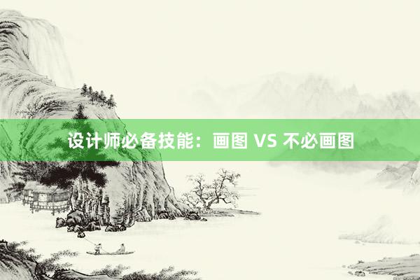 设计师必备技能：画图 VS 不必画图